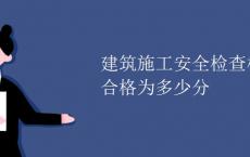 建筑施工安全检查标准合格为多少分